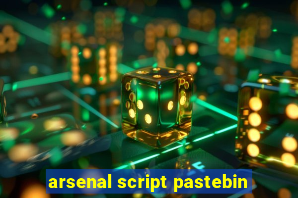 arsenal script pastebin